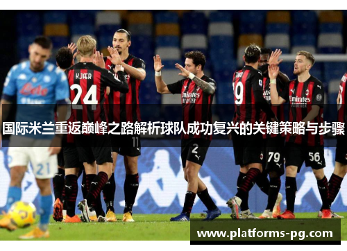 国际米兰重返巅峰之路解析球队成功复兴的关键策略与步骤