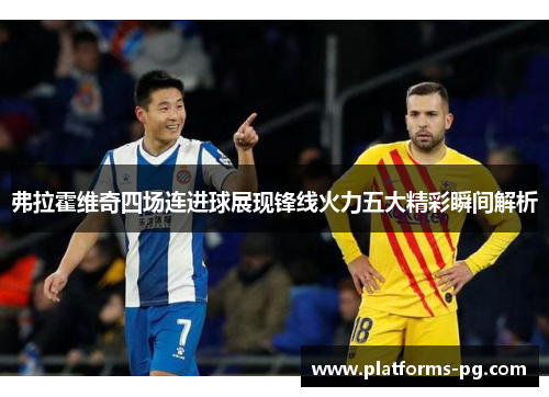 弗拉霍维奇四场连进球展现锋线火力五大精彩瞬间解析 弗拉霍维奇四场连进球展现锋线火力五大精彩瞬间解析