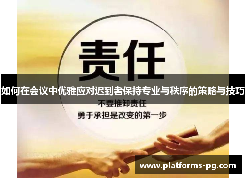 如何在会议中优雅应对迟到者保持专业与秩序的策略与技巧 如何在会议中优雅应对迟到者保持专业与秩序的策略与技巧