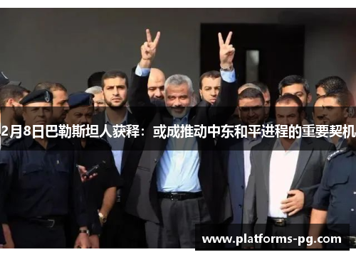 2月8日巴勒斯坦人获释:或成推动中东和平进程的重要契机 2月8日巴勒斯坦人获释:或成推动中东和平进程的重要契机