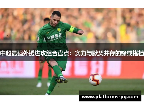 中超最强外援进攻组合盘点:实力与默契并存的锋线搭档 中超最强外援进攻组合盘点:实力与默契并存的锋线搭档