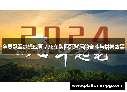 全员冠军梦想成真 778车队四冠背后的奋斗与拼搏故事 全员冠军梦想成真 778车队四冠背后的奋斗与拼搏故事