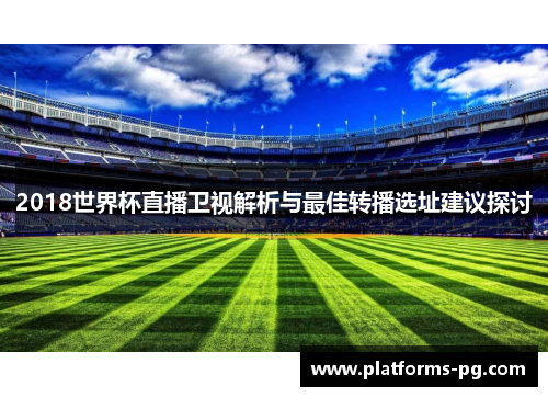 2018世界杯直播卫视解析与最佳转播选址建议探讨 2018世界杯直播卫视解析与最佳转播选址建议探讨
