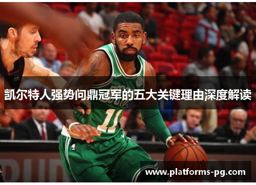 凯尔特人强势问鼎冠军的五大关键理由深度解读 凯尔特人强势问鼎冠军的五大关键理由深度解读