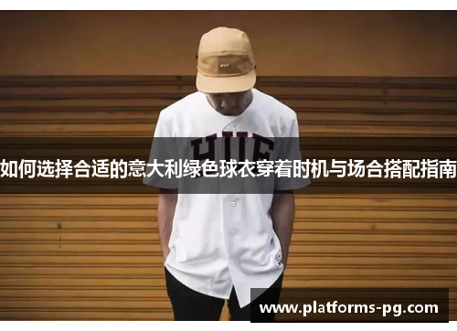 如何选择合适的意大利绿色球衣穿着时机与场合搭配指南