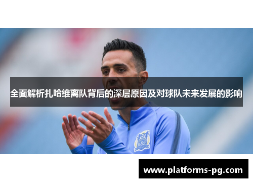 全面解析扎哈维离队背后的深层原因及对球队未来发展的影响 全面解析扎哈维离队背后的深层原因及对球队未来发展的影响