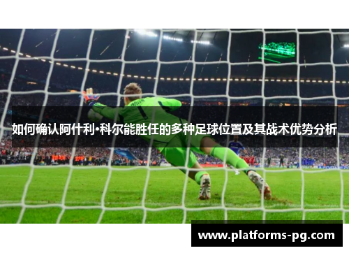 如何确认阿什利·科尔能胜任的多种足球位置及其战术优势分析