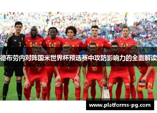 德布劳内对阵国米世界杯预选赛中攻防影响力的全面解读 德布劳内对阵国米世界杯预选赛中攻防影响力的全面解读