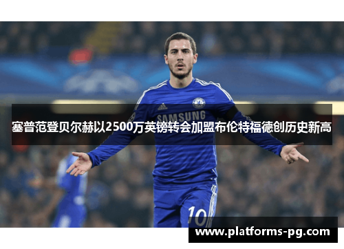 塞普范登贝尔赫以2500万英镑转会加盟布伦特福德创历史新高