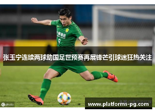 张玉宁连续两球助国足世预赛再展锋芒引球迷狂热关注 张玉宁连续两球助国足世预赛再展锋芒引球迷狂热关注